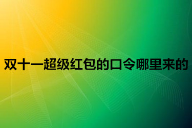 雙十一超級紅包的口令哪里來的